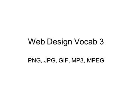 Web Design Vocab 3 PNG, JPG, GIF, MP3, MPEG.