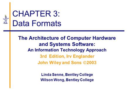 CHAPTER 3: Data Formats The Architecture of Computer Hardware and Systems Software: An Information Technology Approach 3rd Edition, Irv Englander John.