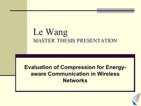 Le Wang MASTER THESIS PRESENTATION Evaluation of Compression for Energy- aware Communication in Wireless Networks.