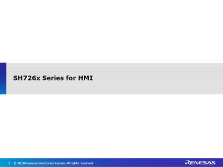 SH726x Series for HMI © 2010 Renesas Electronics Europe. All rights reserved.