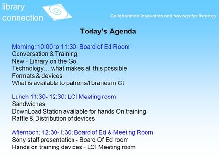 Collaboration Innovation and savings for libraries Today’s Agenda Morning: 10:00 to 11:30: Board of Ed Room Conversation & Training New - Library on the.