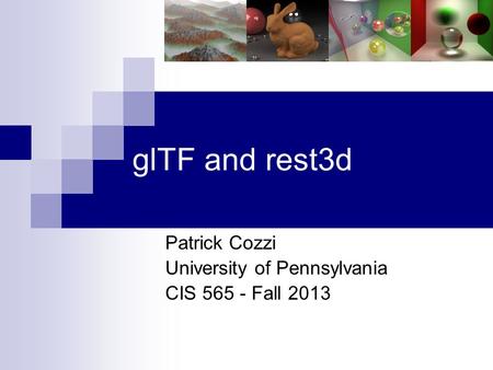 GlTF and rest3d Patrick Cozzi University of Pennsylvania CIS 565 - Fall 2013.