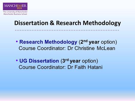 Dissertation & Research Methodology Research Methodology (2 nd year option) Course Coordinator: Dr Christine McLean UG Dissertation (3 rd year option)