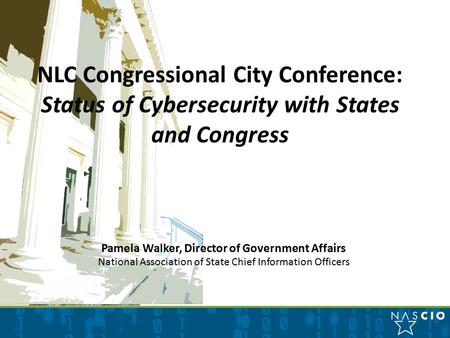  National association Pamela Walker, Director of Government Affairs National Association of State Chief Information Officers NLC Congressional City Conference: