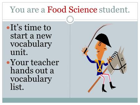 You are a Food Science student. It’s time to start a new vocabulary unit. Your teacher hands out a vocabulary list.