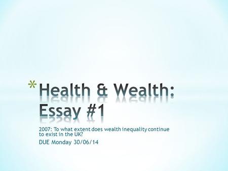 2007: To what extent does wealth inequality continue to exist in the UK? DUE Monday 30/06/14.