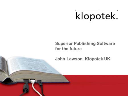 1 Superior Publishing Software for the future John Lawson, Klopotek UK.
