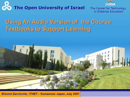 Using An Audio Version of the Course Textbooks to Support Learning The Open University of Israel The Center for Technology in Distance Education Shlomit.