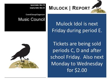 Mulock Idol is next Friday during period E. Tickets are being sold periods C, D and after school Friday. Also next Monday to Wednesday for $2.00 M ULOCK.