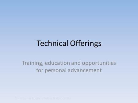 Technical Offerings Training, education and opportunities for personal advancement Christopher Kusek - Peters & Associates.