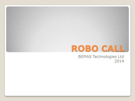 ROBO CALL BEMAS Technologies Ltd 2014. A ringing telephone: the most powerful sound in the world. It stops people and demands attention! Bulk Voice Calls.