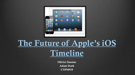 The Future of Apple’s iOS Timeline Olivier Sassine Adam Stark COP4910.