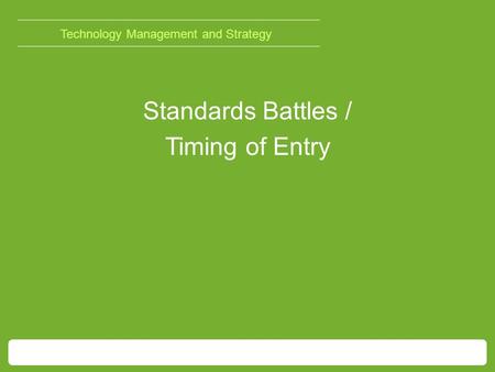Technology Management and Strategy Standards Battles / Timing of Entry.