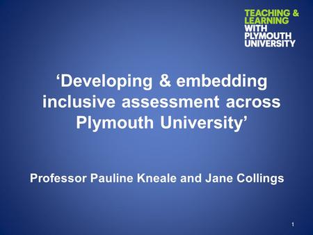 ‘Developing & embedding inclusive assessment across Plymouth University’ Professor Pauline Kneale and Jane Collings.