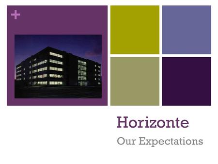 + Horizonte Our Expectations. + Horizonte Expectations follow directionsbe there…be readybe respectfulbe responsiblehands & feet to yourself.