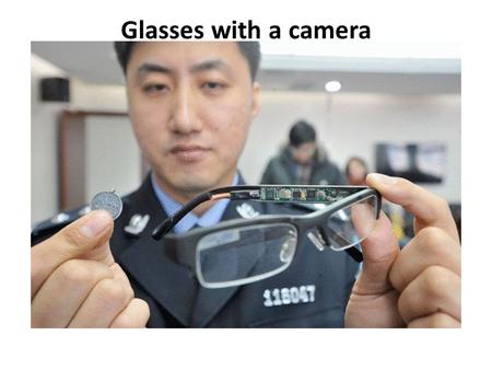 Glasses with a camera These glasses contain a hidden camera while a coin has a tiny receiver.
