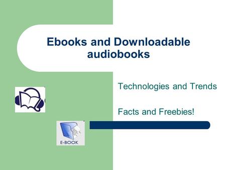 Ebooks and Downloadable audiobooks Technologies and Trends Facts and Freebies!