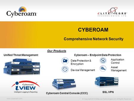 Www.cyberoam.com © Copyright 2010 Elitecore Technologies Ltd. All Rights Reserved. Comprehensive Network Security Our Products Unified Threat Management.
