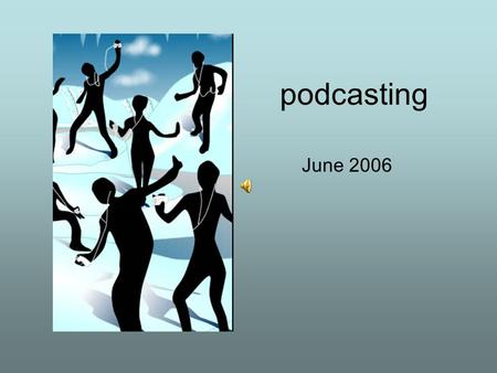 Podcasting June 2006. What is the big deal? Apple Ipods has captured 78% of the mp3 market. (2005) 73% students rated ipod as #1 “in” thing, overtaking.