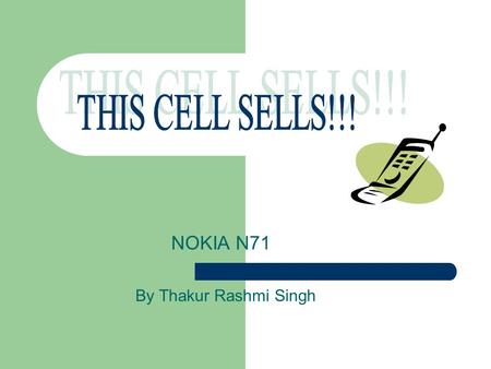 NOKIA N71 By Thakur Rashmi Singh Nokia N71 2 Operating frequency Dual mode WCDMA/GSM and triband GSM coverage on up to five continents (GSM 900/1800/1900.