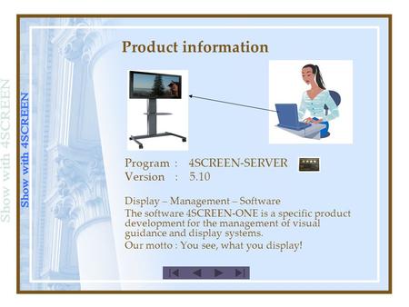 Product information Program : 4SCREEN-SERVER Version : 5.10 Display – Management – Software The software 4SCREEN-ONE is a specific product development.
