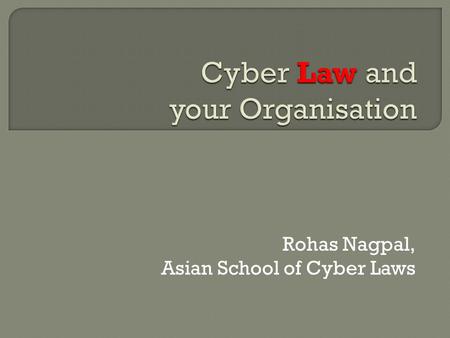 Rohas Nagpal, Asian School of Cyber Laws.  Information Technology Act, 2000  Imprisonment upto 10 years  Compensation upto Rs 1 crore  Indian Penal.