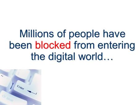 Millions of people have been blocked from entering the digital world… Millions of people have been blocked from entering the digital world…