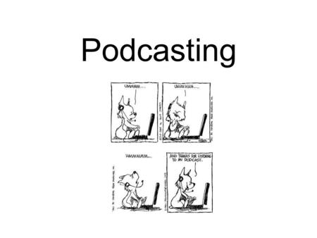 Podcasting. What is Podcasting? A collection of technologies for distributing Audio and Video over the Internet Distributed by a RSS (Really Simple Syndication)
