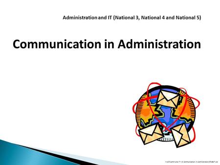 N 4/5 Admin and IT – 3: Communication in Administrators © BEST Ltd Administration and IT (National 3, National 4 and National 5) Communication in Administration.