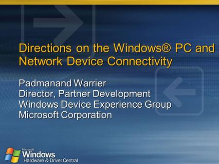 Directions on the Windows® PC and Network Device Connectivity Padmanand Warrier Director, Partner Development Windows Device Experience Group Microsoft.