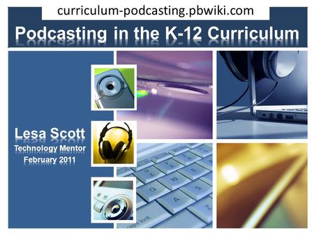 Curriculum-podcasting.pbwiki.com. Technology Mentor School District 15 o 280 educators o 3500 students 13 schools 3 alternate school sites A Little Background…