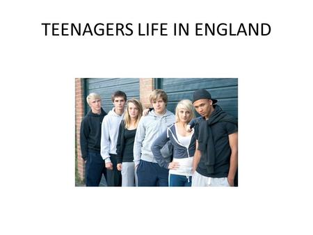 TEENAGERS LIFE IN ENGLAND. TEENAGERS A teenager, or teen, is a young person whose age is between thirteen and nineteen Teenagers are an important part.