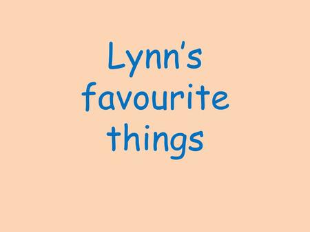 Lynn’s favourite things. My favourite animal is the dolphin.