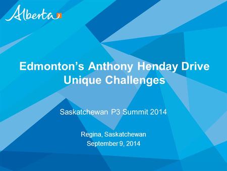 Edmonton’s Anthony Henday Drive Unique Challenges Saskatchewan P3 Summit 2014 Regina, Saskatchewan September 9, 2014.