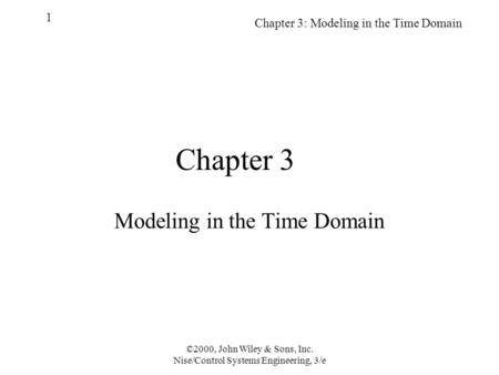 Chapter 3: Modeling in the Time Domain 1 ©2000, John Wiley & Sons, Inc. Nise/Control Systems Engineering, 3/e Chapter 3 Modeling in the Time Domain.