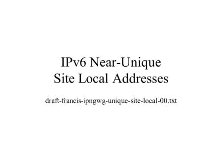 IPv6 Near-Unique Site Local Addresses draft-francis-ipngwg-unique-site-local-00.txt.