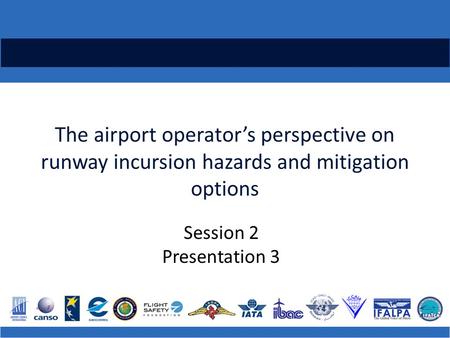 The airport operator’s perspective on runway incursion hazards and mitigation options Session 2 Presentation 3.