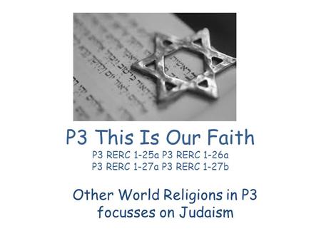 P3 This Is Our Faith P3 RERC 1-25a P3 RERC 1-26a P3 RERC 1-27a P3 RERC 1-27b Other World Religions in P3 focusses on Judaism.