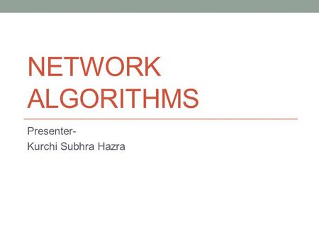 NETWORK ALGORITHMS Presenter- Kurchi Subhra Hazra.