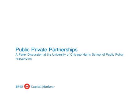 February 2015 Public Private Partnerships A Panel Discussion at the University of Chicago Harris School of Public Policy.