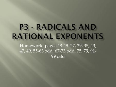 Homework: pages 48-49 27, 29, 35, 43, 47, 49, 55-63 odd, 67-73 odd, 75, 79, 91- 99 odd.