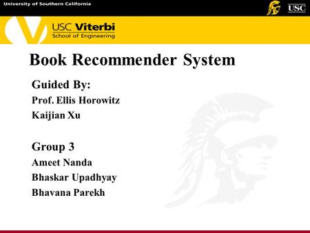 Book Recommender System Guided By: Prof. Ellis Horowitz Kaijian Xu Group 3 Ameet Nanda Bhaskar Upadhyay Bhavana Parekh.