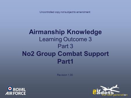 Airmanship Knowledge Learning Outcome 3 Part 3 No2 Group Combat Support Part1 Uncontrolled copy not subject to amendment Revision 1.00.