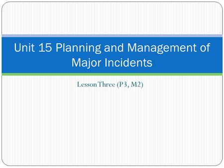 Unit 15 Planning and Management of Major Incidents