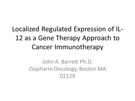 John A. Barrett Ph.D. Ziopharm Oncology, Boston MA 02129