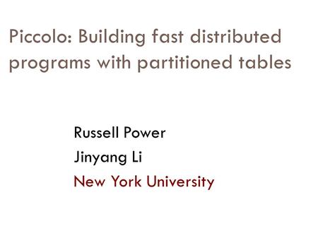 Piccolo: Building fast distributed programs with partitioned tables Russell Power Jinyang Li New York University.