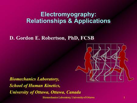 Electromyography: Relationships & Applications D. Gordon E. Robertson, PhD, FCSB Biomechanics Laboratory, School of Human Kinetics, University of Ottawa,