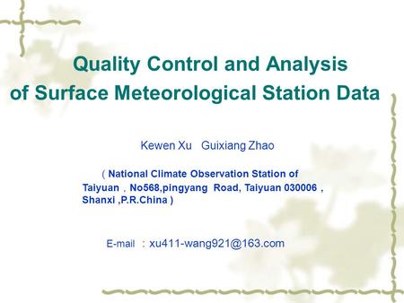 Kewen Xu Guixiang Zhao ( National Climate Observation Station of Taiyuan ， No568,pingyang Road, Taiyuan 030006, Shanxi,P.R.China ) Quality Control and.