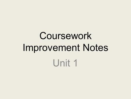 Coursework Improvement Notes Unit 1. Criteria A - Funding Make sure this is ordered in a logical manner. Include a cover sheet with a map locating the.