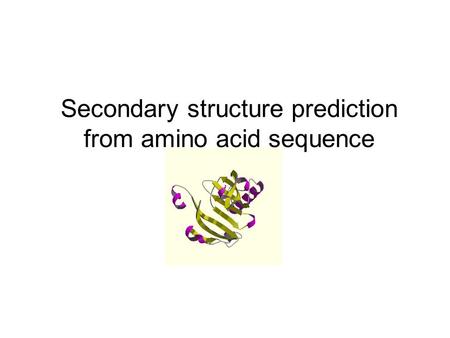 Secondary structure prediction from amino acid sequence.